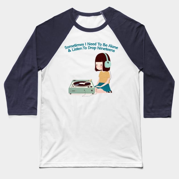 Sometimes I Need To Be Alone & Listen To Drop Nineteens Baseball T-Shirt by DankFutura